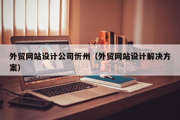 外贸网站设计公司忻州（外贸网站设计解决方案）